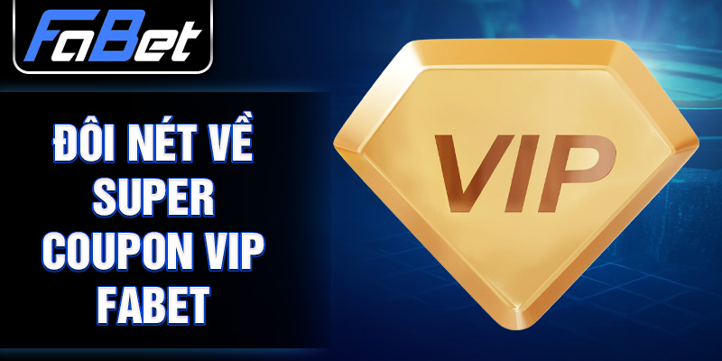 Đôi nét về Super Coupon VIP FABET