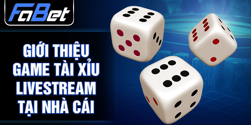 Giới thiệu game tài xỉu livestream tại nhà cái