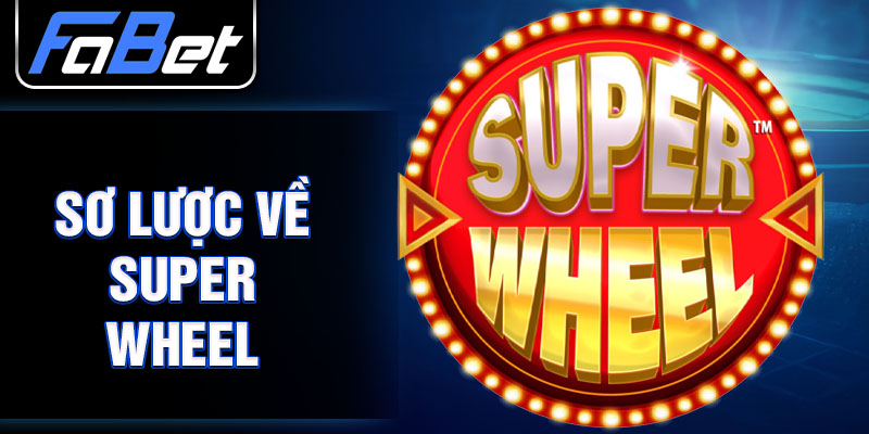 Sơ lược về Super Wheel