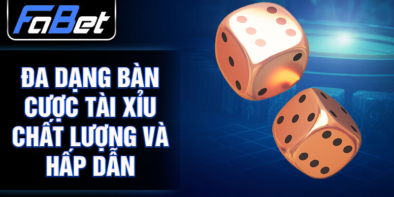 Đa dạng bàn cược Tài xỉu chất lượng và hấp dẫn