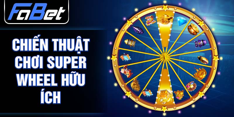 Chiến thuật chơi Super Wheel hữu ích